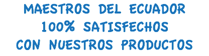 MAESTROS DEL ECUADOR
100% SATISFECHOS
CON NUESTROS PRODUCTOS